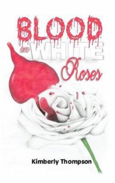 Cover for Dr Kimberly Thompson · Blood on White Roses (Hardcover Book) (2018)