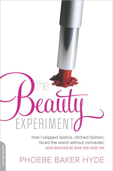 Cover for Phoebe Hyde · The Beauty Experiment: How I Skipped Lipstick, Ditched Fashion, Faced the World without Concealer, and Learned to Love the Real Me (Paperback Book) (2012)