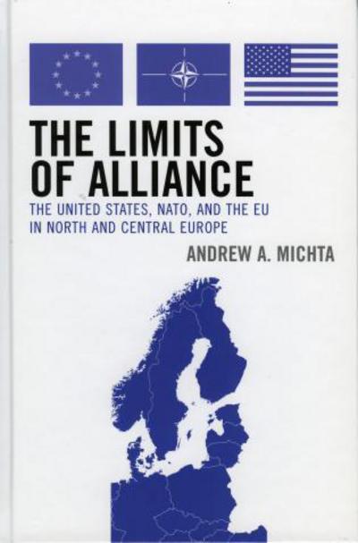 The Limits of Alliance: The United States, NATO, and the EU in North and Central Europe - The New International Relations of Europe - Andrew A. Michta - Books - Bloomsbury Publishing Plc - 9780742538658 - April 10, 2006