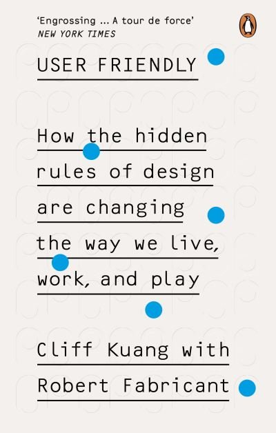 User Friendly: How the Hidden Rules of Design are Changing the Way We Live, Work & Play - Cliff Kuang - Kirjat - Ebury Publishing - 9780753556658 - torstai 24. syyskuuta 2020