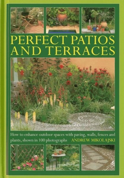 Cover for Andrew Mikolajski · Perfect Patios and Terraces: How to Enhance Outdoor Spaces with Paving, Walls, Fences and Plants, Shown in 100 Photographs (Gebundenes Buch) (2013)