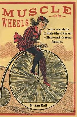 Cover for M. Ann Hall · Muscle on Wheels: Louise Armaindo and the High-Wheel Racers of Nineteenth-Century America (Hardcover Book) (2018)