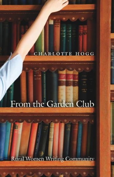 Cover for Charlotte Hogg · From the Garden Club: Rural Women Writing Community (Paperback Book) (2006)