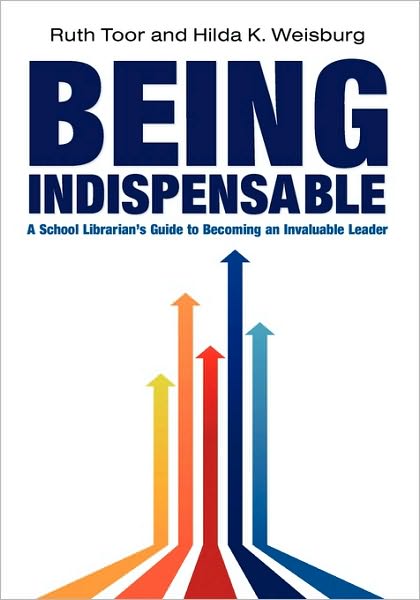 Cover for Ruth Toor · Being Indispensable: A School Librarian's Guide to becoming an Invaluable Leader (Paperback Book) (2010)