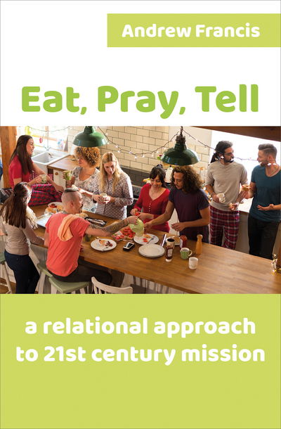 Cover for Andrew Francis · Eat, Pray, Tell: A relational approach to 21st-century mission (Paperback Book) (2018)