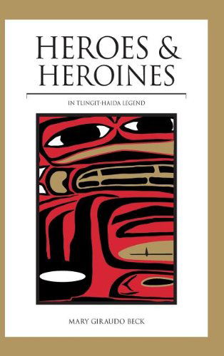 Cover for Mary Giraudo Beck · Heroes and Heroines: Tlingit-haida Legend (Hardcover Book) (2013)