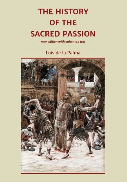 Luis De La Palma · The History of the Sacred Passion: new edition with enhanced text (Hardcover Book) (2019)