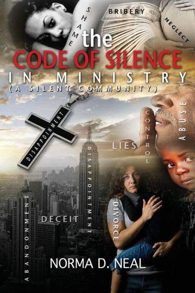 The Code of Silence in Ministry - Norma D Neal - Kirjat - Cranberry Quill Publishing - 9780991424658 - perjantai 11. heinäkuuta 2014