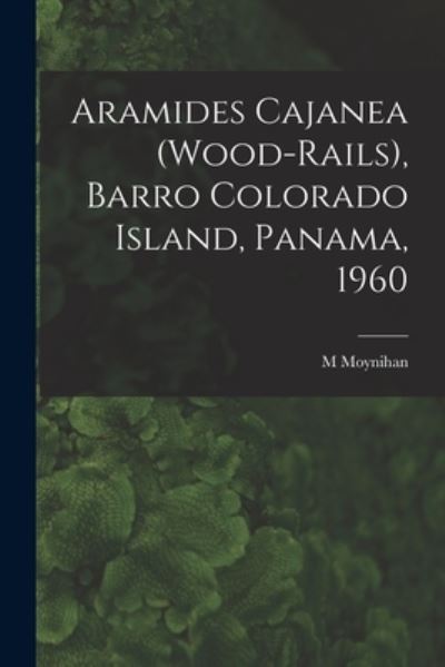 Cover for M Moynihan · Aramides Cajanea (Wood-rails), Barro Colorado Island, Panama, 1960 (Paperback Book) (2021)