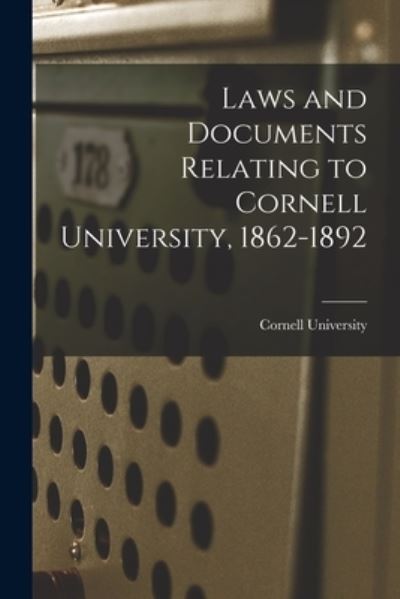 Cover for Cornell University · Laws and Documents Relating to Cornell University, 1862-1892 (Pocketbok) (2021)