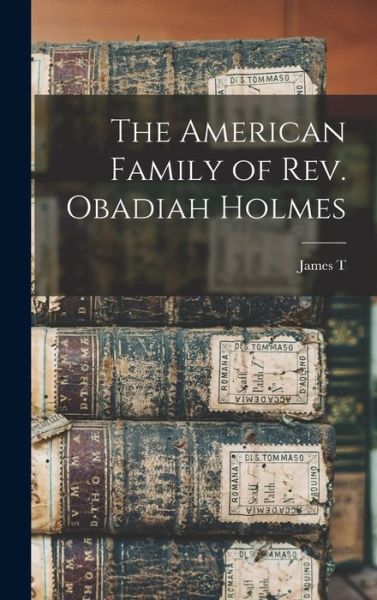 Cover for James T. 1837-1916 Holmes · American Family of Rev. Obadiah Holmes (Bog) (2022)