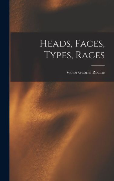 Cover for Victor Gabriel Rocine · Heads, Faces, Types, Races (Book) (2022)