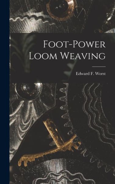 Cover for Edward F. 1866-1949 Worst · Foot-Power Loom Weaving (Bog) (2022)