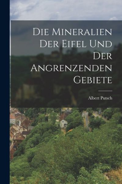 Cover for Albert Putsch · Die Mineralien der Eifel und der Angrenzenden Gebiete (Bok) (2022)