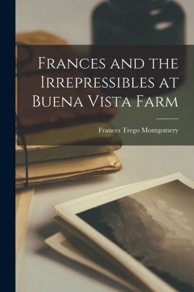 Cover for Montgomery Frances Trego · Frances and the Irrepressibles at Buena Vista Farm (Book) (2022)