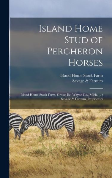 Cover for Savage &amp; Farnum · Island Home Stud of Percheron Horses : Island Home Stock Farm, Grosse Ile, Wayne Co. , Mich... . (Bog) (2022)