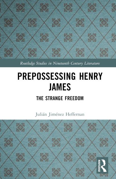 Cover for Julian Jimenez Heffernan · Prepossessing Henry James: The Strange Freedom - Routledge Studies in Nineteenth Century Literature (Hardcover bog) (2023)