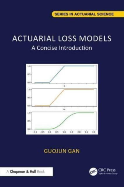 Cover for Gan, Guojun (University of Connecticut, U.S.A) · Actuarial Loss Models: A Concise Introduction - Chapman &amp; Hall / CRC Series in Actuarial Science (Innbunden bok) (2024)