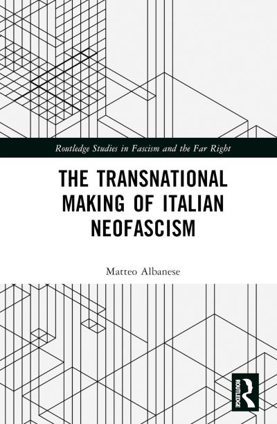 Albanese, Matteo (University of Padua, Italy) · The Transnational Making of Italian Neofascism - Routledge Studies in Fascism and the Far Right (Hardcover Book) (2024)