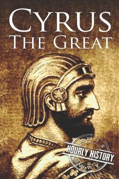 Cyrus the Great A Life from Beginning to End - Hourly History - Books - Independently published - 9781076098658 - June 25, 2019