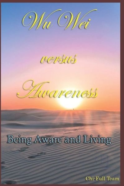 Cover for Chi-Full Team · Wu Wei versus Awareness: Being Aware and Living - Chi-Full (Taschenbuch) (2019)
