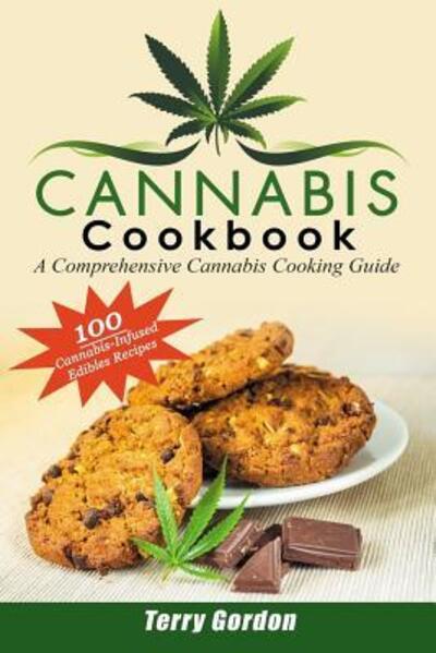 Cover for Terry Gordon · Cannabis Cookbook: A Comprehensive Cannabis Cooking Guide: 100 Creative &amp; Delicious Cannabis-Infused Edibles Recipes for Breakfast, Lunch, Dinner, Desserts, Snacks, and Drinks (Paperback Book) (2019)