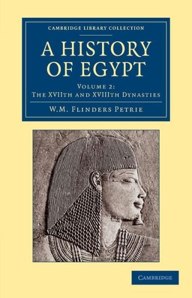 Cover for William Matthew Flinders Petrie · A History of Egypt: Volume 2, The XVIIth and XVIIIth Dynasties - Cambridge Library Collection - Egyptology (Taschenbuch) (2013)