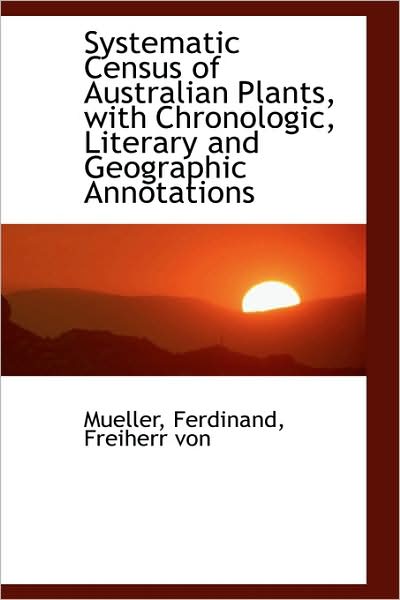 Systematic Census of Australian Plants, with Chronologic, Literary and Geographic Annotations - Mueller - Livros - BiblioLife - 9781110309658 - 20 de maio de 2009