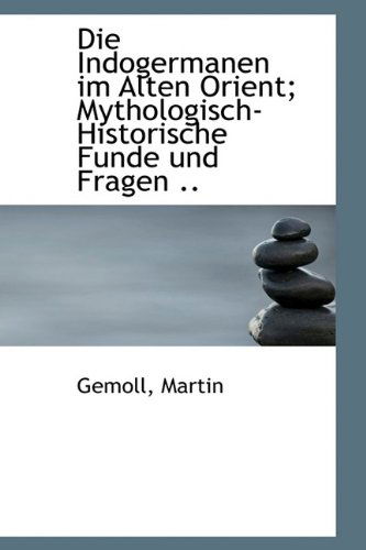 Cover for Gemoll Martin · Die Indogermanen Im Alten Orient; Mythologisch-historische Funde Und Fragen .. (Paperback Book) [German edition] (2009)