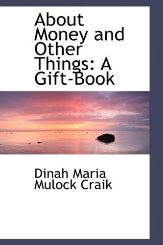 Cover for Dinah Maria Mulock Craik · About Money and Other Things: A Gift-Book (Hardcover Book) (2009)