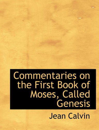 Commentaries on the First Book of Moses, Called Genesis - John Calvin - Books - BiblioLife - 9781116521658 - November 10, 2009