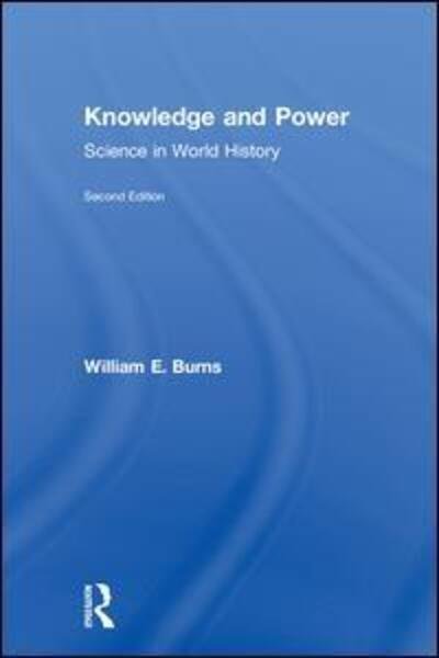 Cover for Burns, William (Columbian College of Arts &amp; Sciences, USA) · Knowledge and Power: Science in World History (Hardcover Book) (2018)
