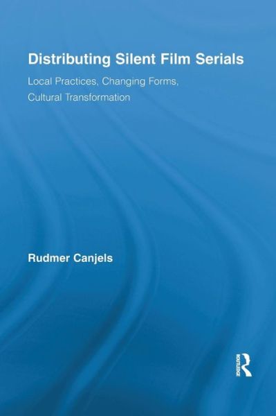 Cover for Canjels, Rudmer (VU University Amsterdam, The Netherlands) · Distributing Silent Film Serials: Local Practices, Changing Forms, Cultural Transformation - Routledge Advances in Film Studies (Taschenbuch) (2016)