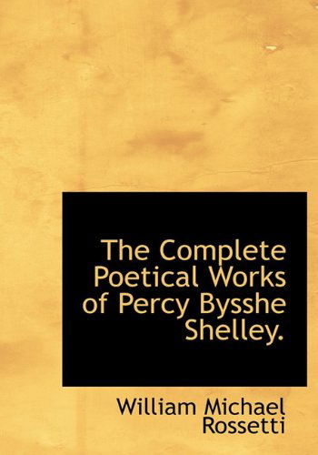 Cover for William Michael Rossetti · The Complete Poetical Works of Percy Bysshe Shelley. (Hardcover Book) (2010)