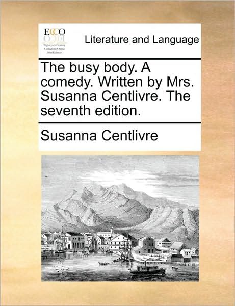 Cover for Susanna Centlivre · The Busy Body. a Comedy. Written by Mrs. Susanna Centlivre. the Seventh Edition. (Paperback Book) (2010)