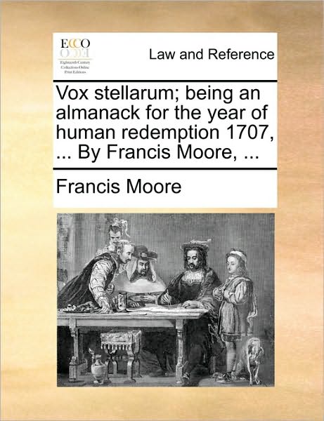 Cover for Francis Moore · Vox Stellarum; Being an Almanack for the Year of Human Redemption 1707, ... by Francis Moore, ... (Paperback Book) (2010)