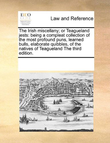 Cover for See Notes Multiple Contributors · The Irish Miscellany; or Teagueland Jests: Being a Compleat Collection of the Most Profound Puns, Learned Bulls, Elaborate Quibbles, of the Natives of Teagueland the Third Edition. (Paperback Book) (2010)