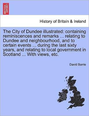 Cover for David Barrie · The City of Dundee Illustrated: Containing Reminiscences and Remarks ... Relating to Dundee and Neighbourhood, and to Certain Events ... During the La (Paperback Book) (2011)