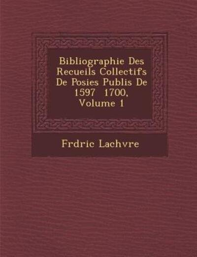 Cover for Fr D Ric Lach Vre · Bibliographie Des Recueils Collectifs De Po Sies Publi S De 1597 1700, Volume 1 (Pocketbok) (2012)