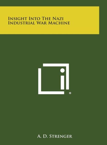 Cover for A D Strenger · Insight into the Nazi Industrial War Machine (Hardcover Book) (2013)