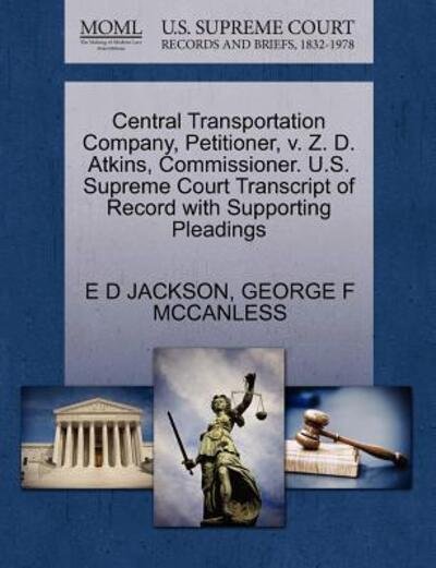 Cover for E D Jackson · Central Transportation Company, Petitioner, V. Z. D. Atkins, Commissioner. U.s. Supreme Court Transcript of Record with Supporting Pleadings (Paperback Book) (2011)