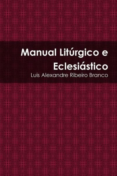 Cover for Luis Alexandre Ribeiro Branco · Manual Litúrgico E Eclesiástico (Taschenbuch) [Portuguese edition] (2014)