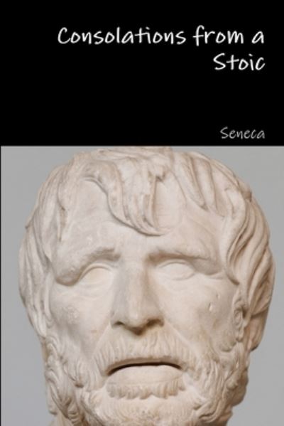 Consolations from a Stoic - Seneca - Książki - Lulu.com - 9781329864658 - 28 stycznia 2016