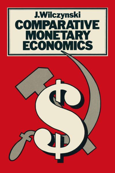 Cover for J Wilczynski · Comparative Monetary Economics: Capitalist And Socialist Monetary Systems And Their Interrelations In (Taschenbuch) [1st ed. 1978 edition] (1978)