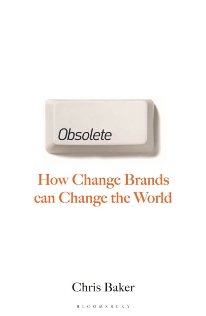 Obsolete: How change brands are changing the world - Chris Baker - Książki - Bloomsbury Publishing PLC - 9781399416658 - 24 października 2024