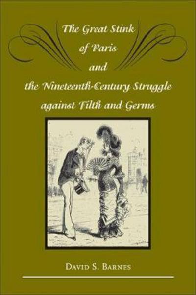 Cover for Barnes, David S. (University of Pennsylvania) · The Great Stink of Paris and the Nineteenth-Century Struggle against Filth and Germs (Paperback Book) (2018)