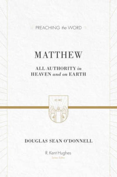 Cover for Douglas Sean O'Donnell · Matthew: All Authority in Heaven and on Earth - Preaching the Word (Hardcover Book) (2013)