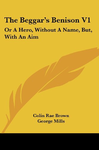 The Beggar's Benison V1: or a Hero, Without a Name, But, with an Aim: a Clydesdale Story (1866) - George Mills - Książki - Kessinger Publishing, LLC - 9781437112658 - 1 października 2008