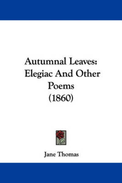 Cover for Jane Thomas · Autumnal Leaves: Elegiac and Other Poems (1860) (Paperback Book) (2009)