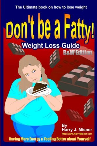 Cover for Harry J. Misner · Don't Be a Fatty - Weight Loss Guide B&amp;w Edition Having More Energy &amp; Feeling Better About Yourself: the Ultimate Book on How to Lose Weight (Taschenbuch) (2008)
